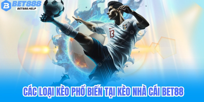Đọc Vị Kèo Nhà Cái Bet88 - Bắt Kèo Chuẩn 100% 5 Các loại kèo phổ biến tại kèo nhà cái Bet88