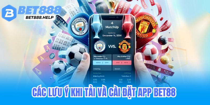 Hướng Dẫn Tải App Bet88 Trên Mọi Thiết Bị 5 Các lưu ý khi tải và cài đặt app bet88