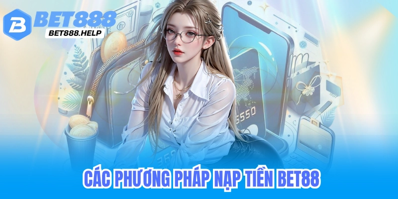 Hướng Dẫn Nạp Tiền Bet88 Nhận Khuyến Mãi Khủng 5 Các phương pháp nạp tiền Bet88