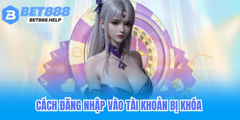 Cách đăng nhập vào tài khoản bị khóa