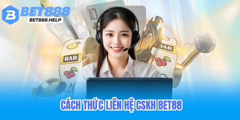 Hướng Dẫn Chi Tiết Cách Liên Hệ CSKH Bet88 Nhanh Chóng 6 Các trường hợp thường gặp và cách giải quyết khi liên hệ CSKH Bet88