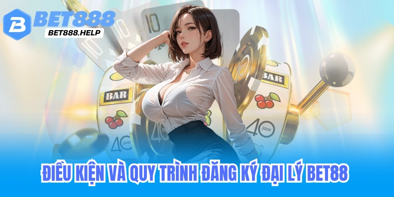 Đại Lý Bet88 - Cơ Hội Kiếm Tiền Online và Những Điều Cần Biết 6 Điều kiện và quy trình đăng ký đại lý Bet88