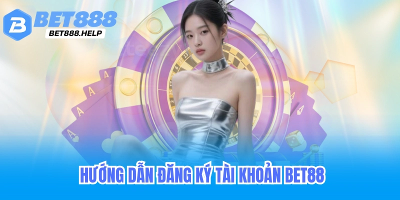 Hướng Dẫn Chi Tiết Cách Đăng Ký Bet88 Nhanh Chóng và An Toàn 8 Hướng dẫn đăng ký tài khoản bet88