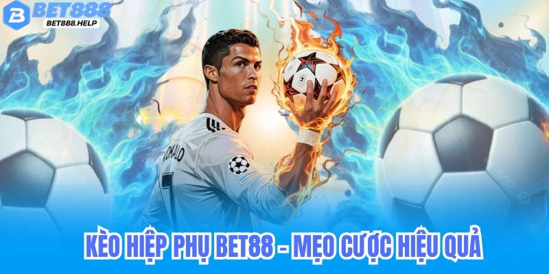 Kèo Hiệp Phụ Bet88: Cách Đọc Kèo & Mẹo Cá Cược Hiệu Quả 4 Kèo Hiệp Phụ Bet88