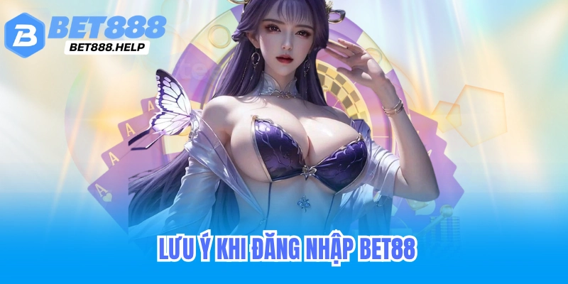 Lưu ý quan trọng để đăng nhập Bet88 an toàn